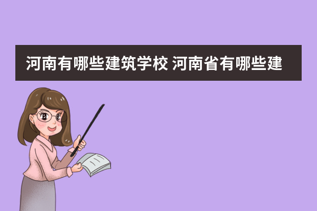 河南有哪些建筑学校 河南省有哪些建筑学校